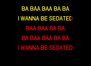 BA BAA BAA BA BA
I WANNA BE SEDATED
BAA BAA BA BA

BA BAA BAA BA BA
I WANNA BE SEDATED