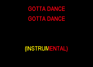 GOTTA DANCE
GOTTA DANCE

(INSTRUMENTAL)