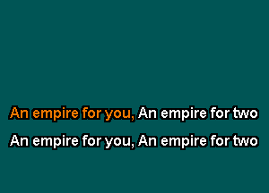 An empire for you, An empire for two

An empire for you, An empire for two