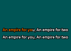 An empire for you, An empire for two

An empire for you, An empire for two