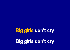 Big girls don't cry

Big girls don't cry