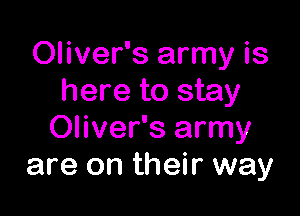 Oliver's army is
here to stay

Oliver's army
are on their way