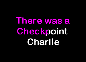 There was a

Checkpoint
Charlie