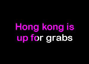 Hong kong is

up for grabs