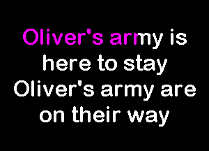 Oliver's army is
here to stay

Oliver's army are
on their way