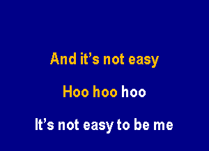 And it's not easy

Hoo hoo hoo

IFS not easy to be me