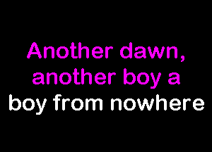 Another dawn,

another boy a
boy from nowhere