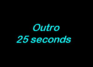 Outro

25 seconds