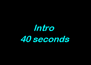 In tro

40 seconds