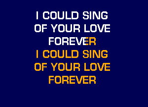 I COULD SING
OF YOUR LOVE
FOREVER

I COULD SING
OF YOUR LOVE
FOREVER