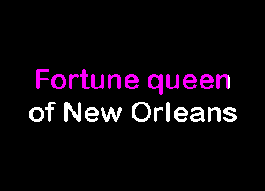 Fortune queen

of New Orleans