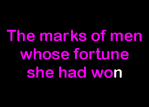 The marks of men

whose fortune
she had won