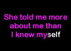 She told me more

about me than
I knew myself