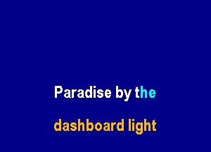 Paradise by the

dashboard light