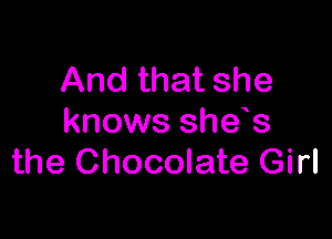 And that she

knows shes
the Chocolate Girl