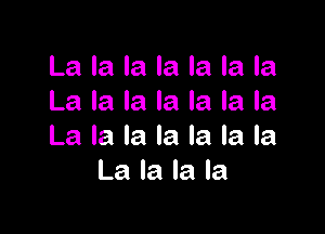 La la la la la la la
La la la la la la la

La la la la la la la
La la la la