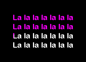 La la la la la la la
La la la la la la la

La la la la la la la
La la la la la la la