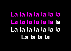 La la la la la la la
La la la la la la la

La la la la la la la
La la la la