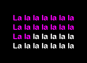 La la la la la la la
La la la la la la la

La la la la la la la
La la la la la la la