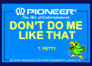 (U) DHONEEJW

7776 Art of Entertainment

ION? IQ ME
MIKE THAI?

T. PETI'Y 39 9!
p

snL 5
.1996 PIONEER ENTERTAINMENT (USA) LP.