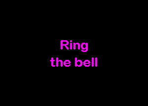 Ring
the bell