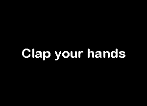 Clap your hands