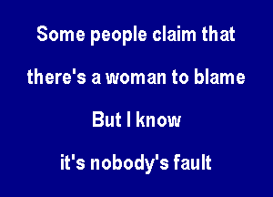Some people claim that
there's a woman to blame

But I know

it's nobody's fault