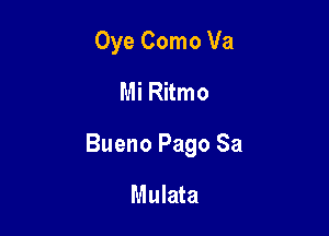 Oye Como Va
Mi Ritmo

Bueno Pago Sa

Mulata