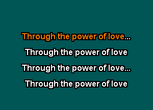 Through the power of love...

Through the power of love

Through the power of love...

Through the power of love