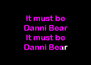 It must be
DanniBear

It must be
DanniBear