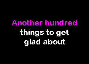 Another hundred

things to get
glad about