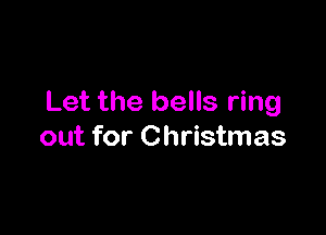 Let the bells ring

out for Christmas