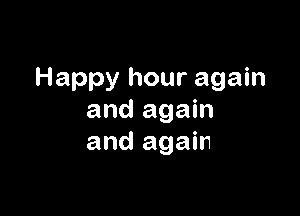 Happy hour again

and again
and again