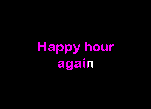 Happy hour

again