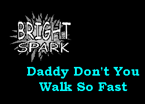 Daddy Don't You
Walk So Fast
