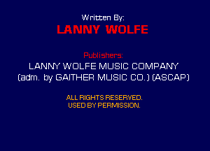 Written Byi

LANNY WOLFE MUSIC COMPANY
Eadm. by GAITHER MUSIC CID.) IASCAPJ

ALL RIGHTS RESERVED.
USED BY PERMISSION.