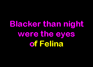 Blacker than night

were the eyes
of Felina