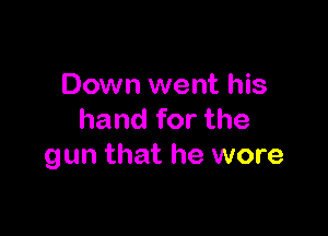 Down went his

hand for the
gun that he wore