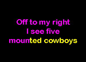 Off to my right

I see five
mounted cowboys