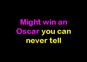 Might win an

Oscar you can
neverte