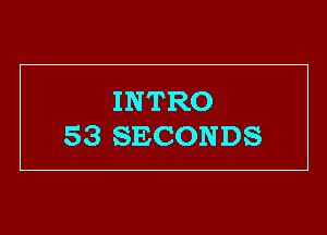 INTRO
53 SECONDS