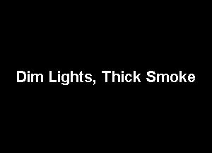 Dim Lights, Thick Smoke