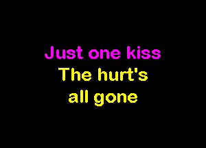 Just one kiss

The hurt's
all gone