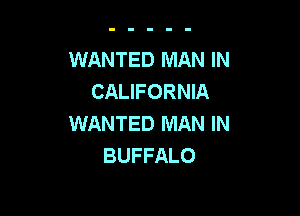 WANTED MAN IN
CALIFORNIA

WANTED MAN IN
BUFFALO