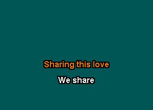 Sharing this love

We share