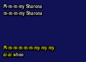 M-m-m-my Sharona
m-m-m-my Shawna

M-m-m-mm-m-my my my
ai-ai whoo