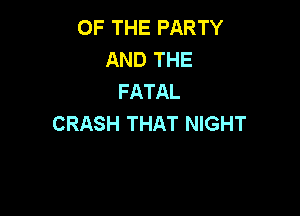 OF THE PARTY
AND THE
FATAL

CRASH THAT NIGHT
