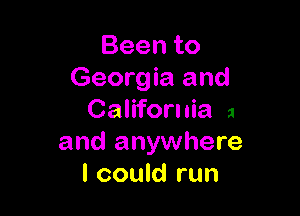 Beento
Georgia and

California a
and anywhere
I could run