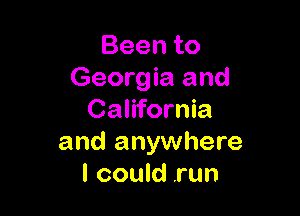 Beento
Georgia and

California
and anywhere
I could .run