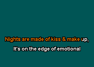 Nights are made of kiss 8 make up,

It's on the edge of emotional